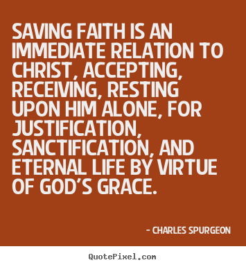 Quote about life - Saving faith is an immediate relation to christ, accepting, receiving,..