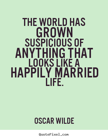 The world has grown suspicious of anything that looks.. Oscar Wilde  life quotes