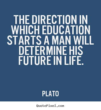 Plato picture sayings - The direction in which education starts a man will.. - Life quotes