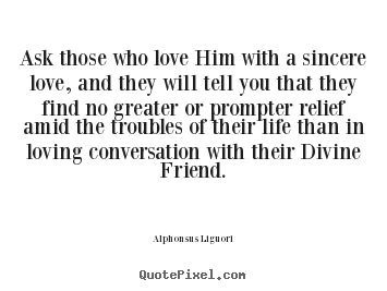 Life quote - Ask those who love him with a sincere love,..