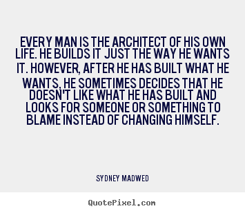 Every man is the architect of his own life. he builds.. Sydney Madwed best life quotes