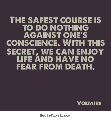 Make picture quotes about life - The safest course is to do nothing against one's conscience. with..