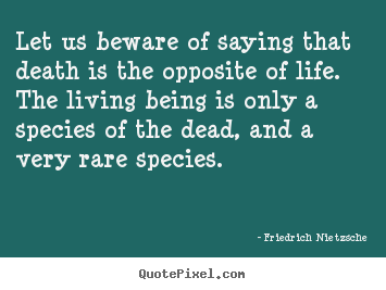 Friedrich Nietzsche photo quotes - Let us beware of saying that death is the opposite of life. the living.. - Life quotes