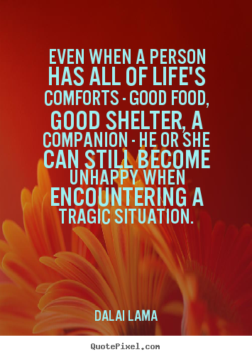 Life sayings - Even when a person has all of life's comforts - good food, good..
