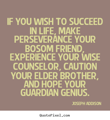 Life quotes - If you wish to succeed in life, make perseverance your..