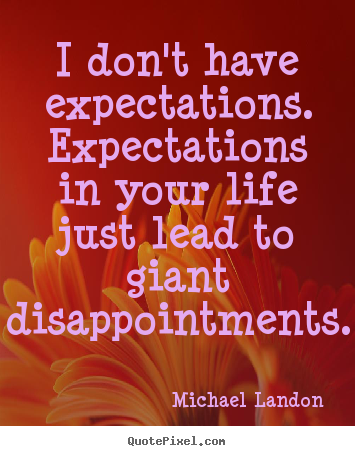 I don't have expectations. expectations in.. Michael Landon famous life quotes