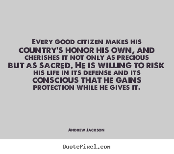 Life quotes - Every good citizen makes his country's honor his..