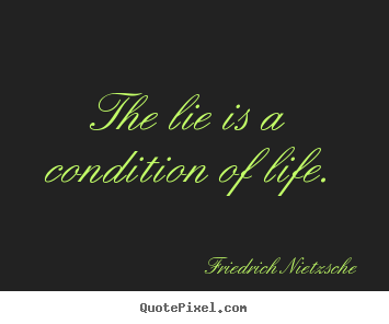 Friedrich Nietzsche picture sayings - The lie is a condition of life. - Life quotes