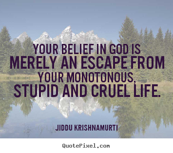Your belief in god is merely an escape from your.. Jiddu Krishnamurti famous life quotes