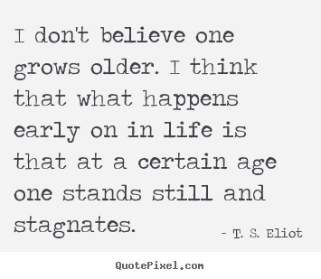 Life quote - I don't believe one grows older. i think that what happens..