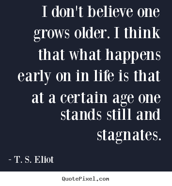 Quote about life - I don't believe one grows older. i think that what happens..