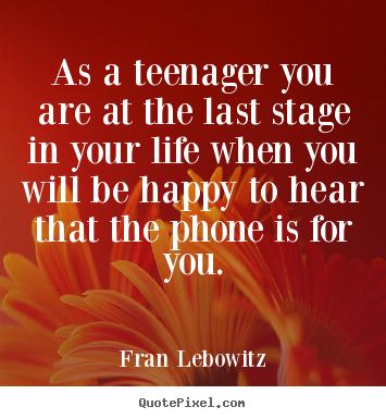 Fran Lebowitz picture quotes - As a teenager you are at the last stage in your.. - Life quotes