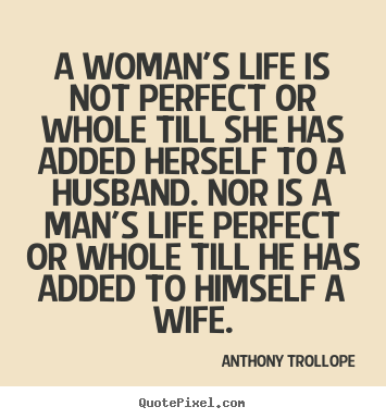 Anthony Trollope picture quotes - A woman's life is not perfect or whole till she has.. - Life quotes