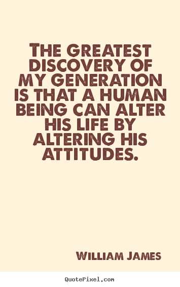 The greatest discovery of my generation is that a human being can alter.. William James  life quotes