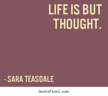 Quotes about life - Life is but thought.