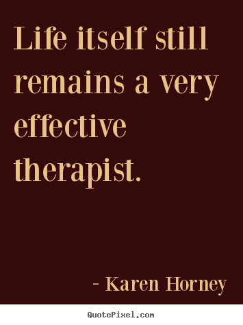 Karen Horney picture quote - Life itself still remains a very effective therapist. - Life quotes