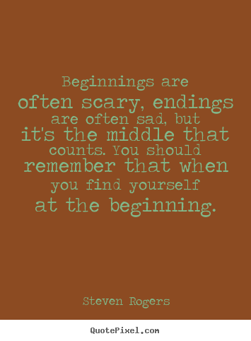 Quote about life - Beginnings are often scary, endings are often..