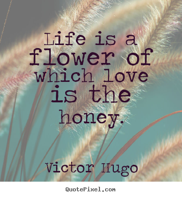 Life quotes - Life is a flower of which love is the honey.