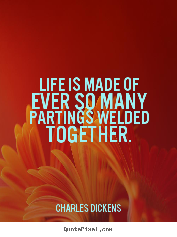 Life quote - Life is made of ever so many partings welded..