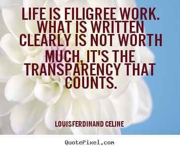 Louis-Ferdinand Celine picture quotes - Life is filigree work. what is written clearly is not worth.. - Life quote