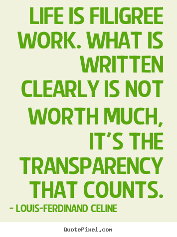 Life quotes - Life is filigree work. what is written clearly is not worth much,..