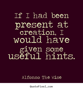 Design custom poster quote about life - If i had been present at creation, i would have given some useful..