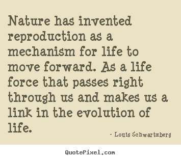Life quote - Nature has invented reproduction as a mechanism for..