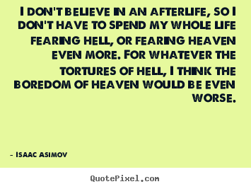 Quote about life - I don't believe in an afterlife, so i don't have to..