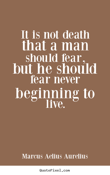 Create photo quote about life - It is not death that a man should fear, but he..