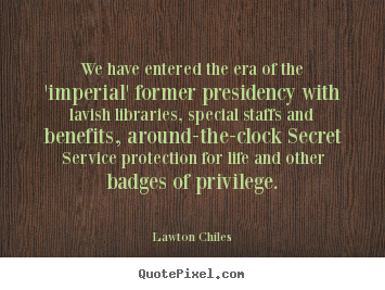 Life quote - We have entered the era of the 'imperial' former presidency with..