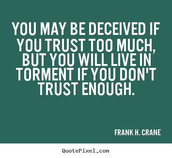 Life quotes - You may be deceived if you trust too much,..