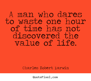 Quotes about life - A man who dares to waste one hour of time has not discovered..