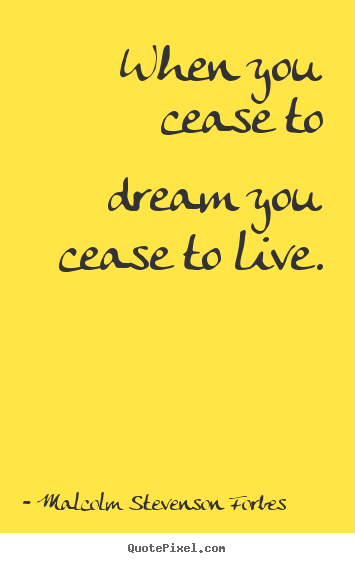 Sayings about life - When you cease to dream you cease to live.