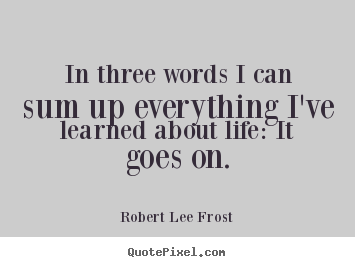 Quote about life - In three words i can sum up everything i've..