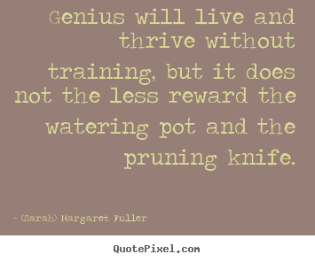 (Sarah) Margaret Fuller photo sayings - Genius will live and thrive without training,.. - Life sayings