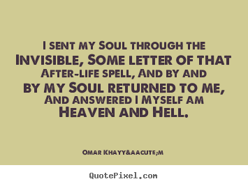 Create your own picture quotes about life - I sent my soul through the invisible, some..