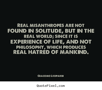 Design custom picture quotes about life - Real misanthropes are not found in solitude, but in..