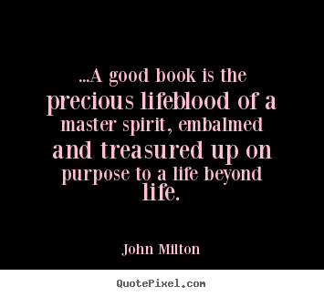...a good book is the precious lifeblood.. John Milton best life quotes