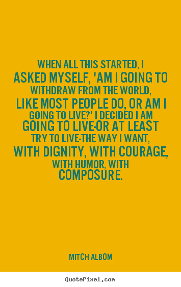 When all this started, i asked myself, 'am i going to.. Mitch Albom popular life quotes
