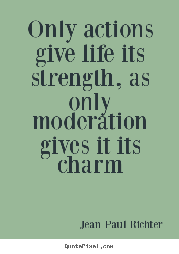 Only actions give life its strength, as only.. Jean Paul Richter famous life quote