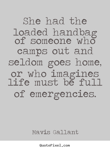 Mavis Gallant picture quotes - She had the loaded handbag of someone who camps out and seldom goes.. - Life quotes