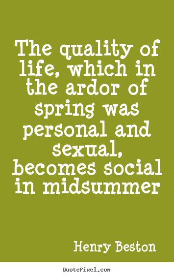 Create custom picture quotes about life - The quality of life, which in the ardor of spring was personal..