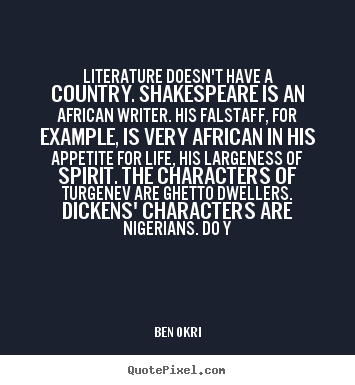 Life quotes - Literature doesn't have a country. shakespeare is an african writer...