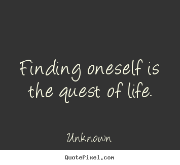 Quotes about life - Finding oneself is the quest of life.