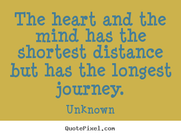 Life quote - The heart and the mind has the shortest distance but has the longest..