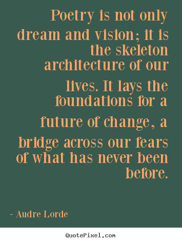 Life quote - Poetry is not only dream and vision; it is the skeleton architecture..