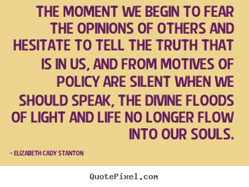 Elizabeth Cady Stanton picture quotes - The moment we begin to fear the opinions of others and.. - Life quotes