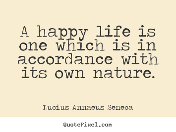 Quote about life - A happy life is one which is in accordance with its own..