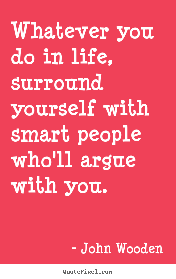 Life quote - Whatever you do in life, surround yourself with smart people who'll..