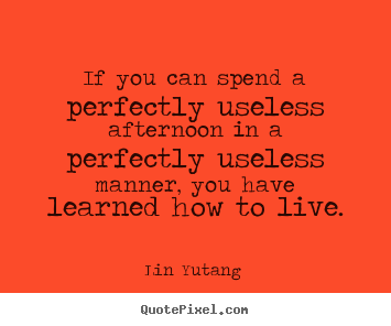 Lin Yu-tang picture quote - If you can spend a perfectly useless afternoon in.. - Life quotes
